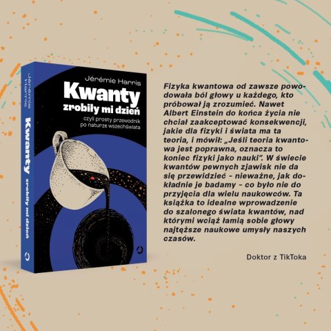 Kwanty zrobiły mi dzień, czyli prosty przewodnik po naturze wszechświata Kwanty zrobiły mi dzień, czyli prosty przewodnik po naturze wszechświata