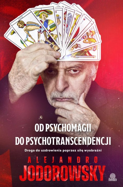 Od psychomagii do psychotranscendencji. Droga do uzdrowienia poprzez siłę wyobraźni Od psychomagii do psychotranscendencji. Droga do uzdrowienia poprzez siłę wyobraźni