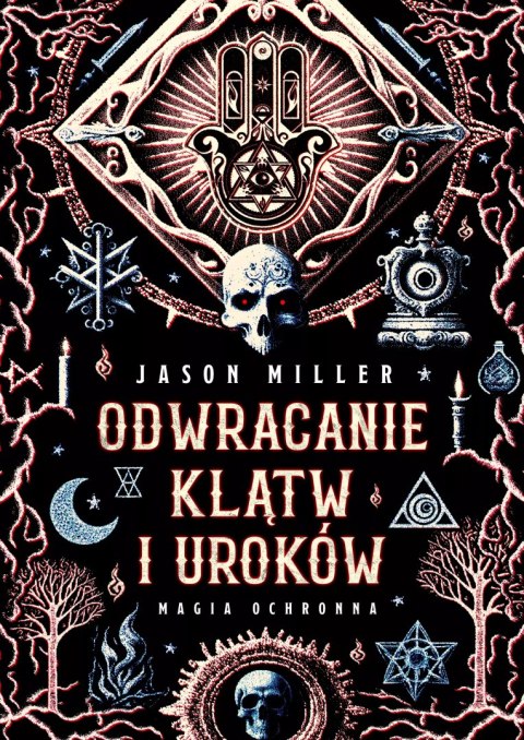 Odwracanie klątw i uroków. Magia ochronna. Protection & Reversal Magick: A Witch's Defense Manual Odwracanie klątw i uroków. Magia ochronna. Protection & Reversal Magick: A Witch's Defense Manual