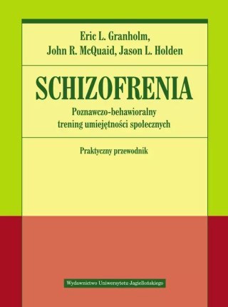Schizofrenia. Poznawczo-behawioralny trening umiejętności społecznych. Praktyczny przewodnik