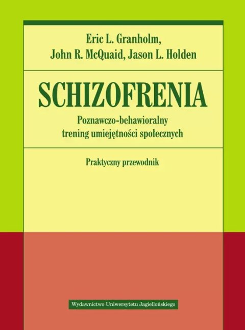 Schizofrenia. Poznawczo-behawioralny trening umiejętności społecznych. Praktyczny przewodnik Schizofrenia. Poznawczo-behawioralny trening umiejętności społecznych. Praktyczny przewodnik