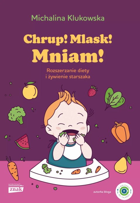 Chrup! Mlask! Mniam! Rozszerzanie diety i żywienie starszaka Chrup! Mlask! Mniam! Rozszerzanie diety i żywienie starszaka