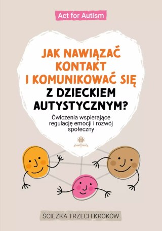 Jak nawiązać kontakt i komunikować się z dzieckiem autystycznym? Ćwiczenia wspierające regulację emocji i rozwój społeczny. Ście
