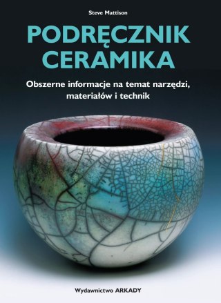 Podręcznik ceramika. Obszerne informacje na temat narzędzi, materiałów i technik