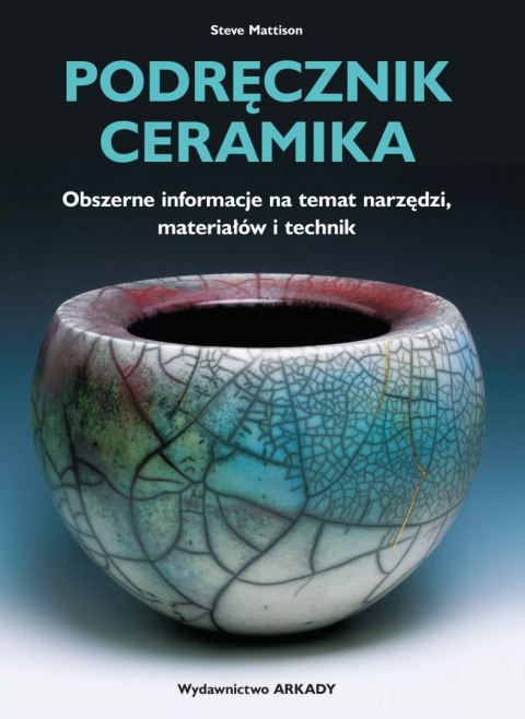 Podręcznik ceramika. Obszerne informacje na temat narzędzi, materiałów i technik Podręcznik ceramika. Obszerne informacje na temat narzędzi, materiałów i technik