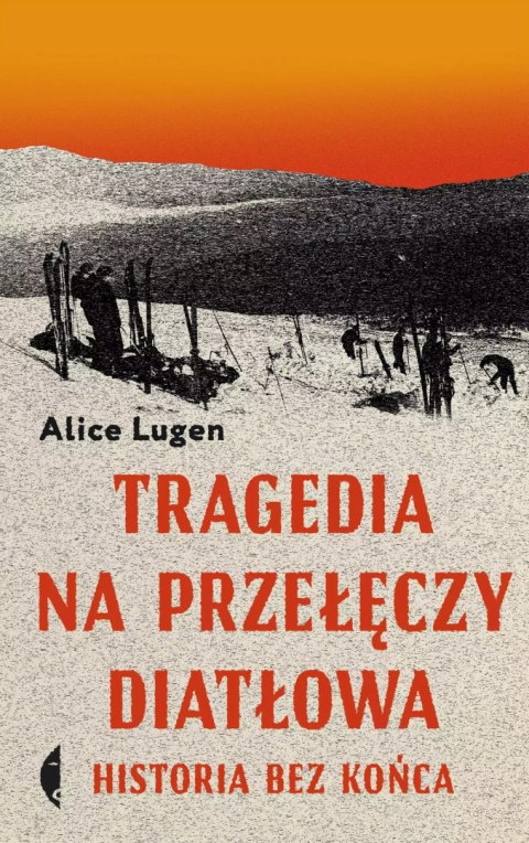 Tragedia na Przełęczy Diatłowa. Historia bez końca Tragedia na Przełęczy Diatłowa. Historia bez końca