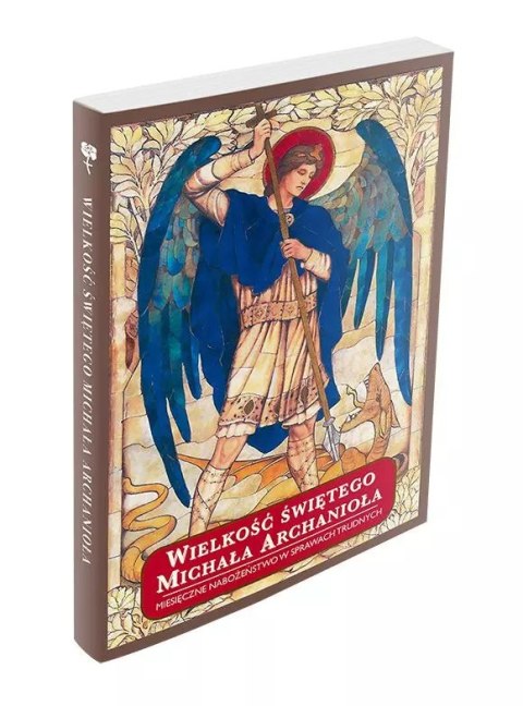 Wielkość świętego Michała Archanioła. Miesięczne nabożeństwo w sprawach trudnych Wielkość świętego Michała Archanioła. Miesięczne nabożeństwo w sprawach trudnych