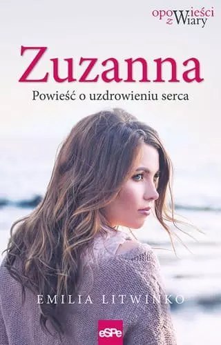 Zuzanna. Powieść o uzdrowieniu serca Zuzanna. Powieść o uzdrowieniu serca
