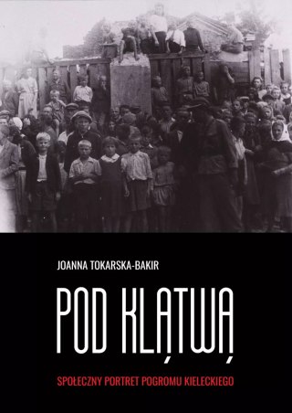 Pod klątwą. Społeczny portet pogromu kieleckiego. Tom 1