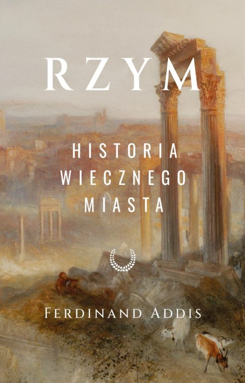 Rzym. Historia Wiecznego Miasta Rzym. Historia Wiecznego Miasta