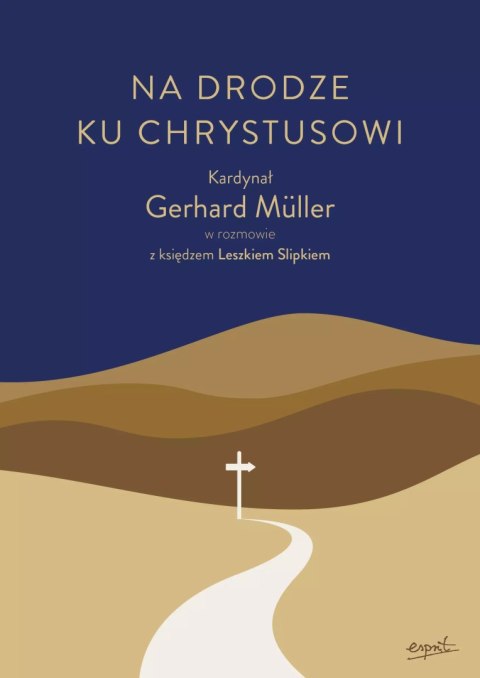 Na drodze ku Chrystusowi. Kardynał Gerhard Müller w rozmowie z księdzem Leszkiem Slipkiem Na drodze ku Chrystusowi. Kardynał Gerhard Müller w rozmowie z księdzem Leszkiem Slipkiem