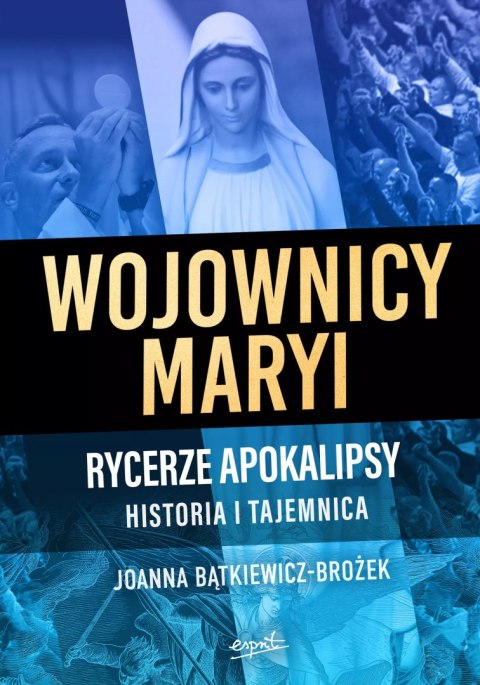 Wojownicy Maryi. Rycerze Apokalipsy. Historia i tajemnica Wojownicy Maryi. Rycerze Apokalipsy. Historia i tajemnica