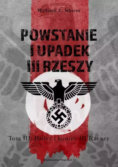 Powstanie i upadek III Rzeszy. Tom 3. Hitler i koniec III Rzeszy Powstanie i upadek III Rzeszy. Tom 3. Hitler i koniec III Rzeszy