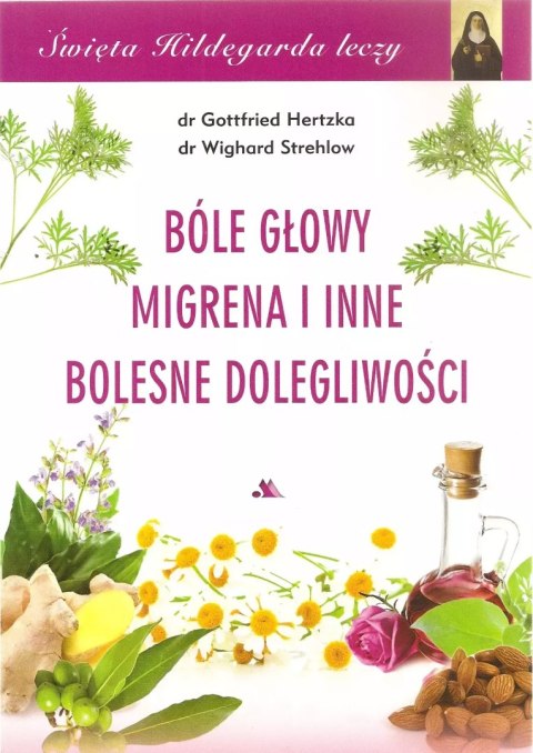 Święta Hildegarda leczy. Tom 4. Bóle głowy, migrena i inne bolesne dolegliwości Święta Hildegarda leczy. Tom 4. Bóle głowy, migrena i inne bolesne dolegliwości