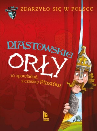 Zdarzyło się w Polsce. tom 1. Piastowskie Orły. 10 opowiadań z czasów Piastów