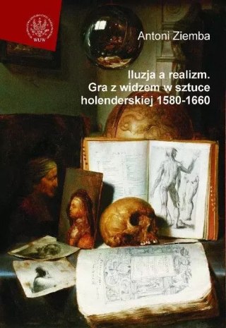 Iluzja a realizm. Gra z widzem w sztuce holenderskiej 1580-1660