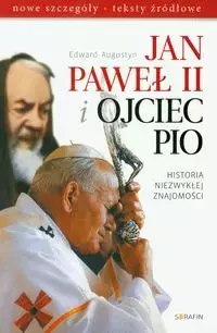 Jan Paweł II i Ojciec Pio Historia niezwykłej znajomości Jan Paweł II i Ojciec Pio Historia niezwykłej znajomości