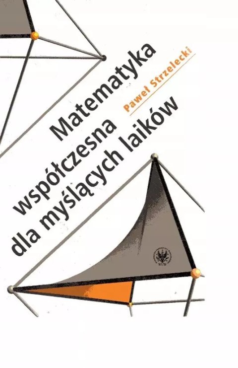 Matematyka współczesna dla myślących laików Matematyka współczesna dla myślących laików