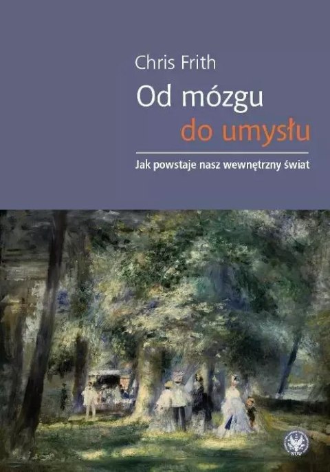 Od mózgu do umysłu Jak powstaje nasz wewnętrzny świat Od mózgu do umysłu Jak powstaje nasz wewnętrzny świat