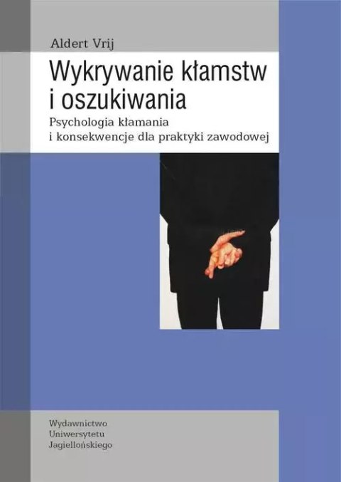 Wykrywanie kłamstw i oszukiwania. Psychologia kłamania i konsekwencje dla praktyki zawodowej. Wykrywanie kłamstw i oszukiwania. Psychologia kłamania i konsekwencje dla praktyki zawodowej.
