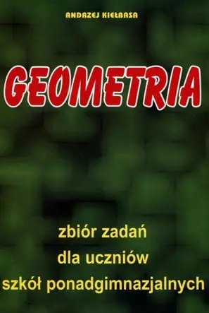 Geometria. Zbiór zadań dla uczniów szkół ponadgimnazjalnych