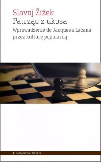 Patrząc z ukosa. Wprowadzenie do Jacques'a Lacana przez kulturę popularną Patrząc z ukosa. Wprowadzenie do Jacques'a Lacana przez kulturę popularną