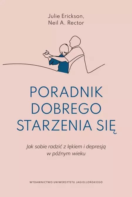 Poradnik dobrego starzenia się. Jak sobie radzić z lękiem i depresją w późnym wieku Poradnik dobrego starzenia się. Jak sobie radzić z lękiem i depresją w późnym wieku