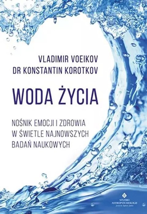 Woda życia. Nośnik emocji i zdrowia w świetle najnowszych badań naukowych Woda życia. Nośnik emocji i zdrowia w świetle najnowszych badań naukowych