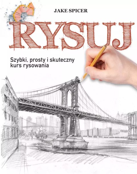 Rysuj. Szybki, prosty i skuteczny kurs rysowania Rysuj. Szybki, prosty i skuteczny kurs rysowania