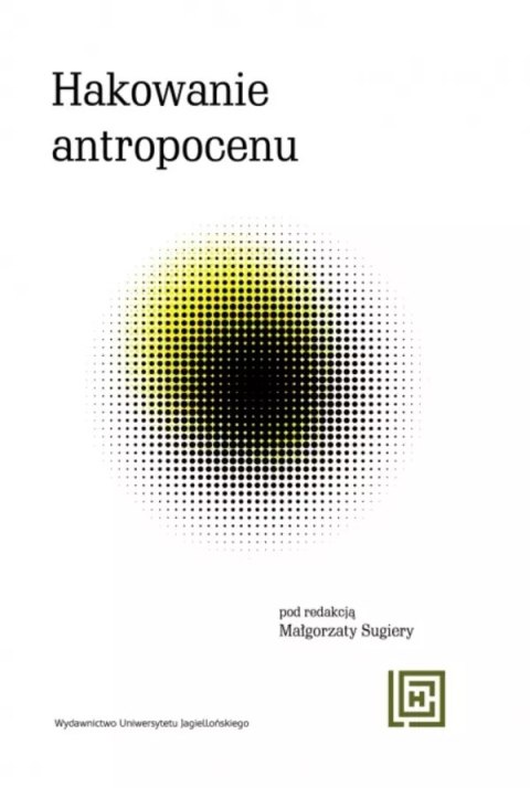 Hakowanie antropocenu Nowe koncepcje wspólnot więcej-niż-ludzkich w ekologicznych fabulacjach spekulatywnych Hakowanie antropocenu Nowe koncepcje wspólnot więcej-niż-ludzkich w ekologicznych fabulacjach spekulatywnych