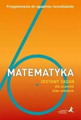 Matematyka. Przygotowanie do egzaminu ósmoklasisty. Zestawy zadań dla uczniów klas szóstych