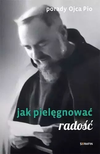 Porady Ojca Pio. Jak pielęgnować radość Porady Ojca Pio. Jak pielęgnować radość