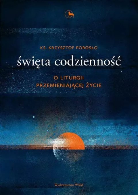 Święta codzienność. O liturgii przemieniającej życie Święta codzienność. O liturgii przemieniającej życie
