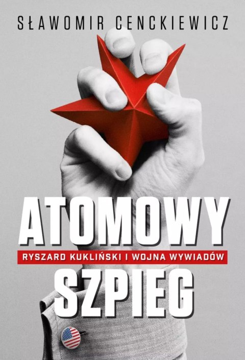 Atomowy szpieg. Ryszard Kukliński i wojna wywiadów Atomowy szpieg. Ryszard Kukliński i wojna wywiadów