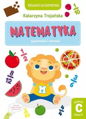Edukacja domowa. Matematyka. Pyszności i ułamki. Poziom C (klasa 3) Edukacja domowa. Matematyka. Pyszności i ułamki. Poziom C (klasa 3)