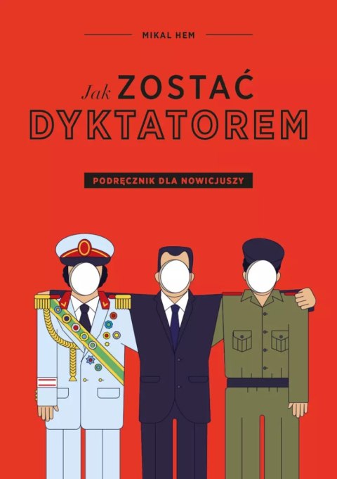 Jak zostać dyktatorem. Podręcznik dla nowicjuszy Jak zostać dyktatorem. Podręcznik dla nowicjuszy