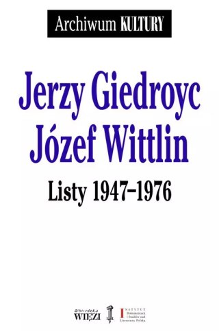 Jerzy Giedroyc. Józef Wittlin. Listy 1947-1976