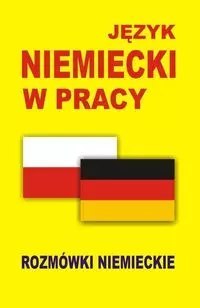 Język niemiecki w pracy. Rozmówki niemieckie Język niemiecki w pracy. Rozmówki niemieckie
