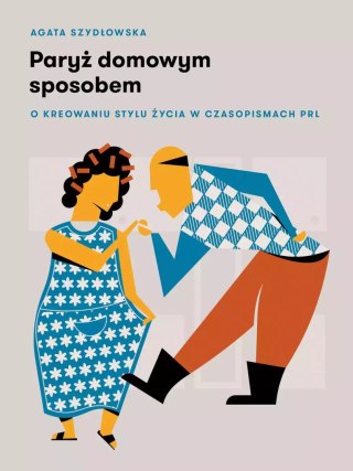 Paryż domowym sposobem. O kreowaniu stylu życia w czasopismach PRL