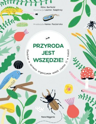 Przyroda jest wszędzie! Śledztwo w sprawie organizmów wokół ciebie (i w tobie)