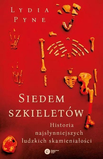 Siedem szkieletów. Historia najsłynniejszych ludzkich skamieniałości Siedem szkieletów. Historia najsłynniejszych ludzkich skamieniałości