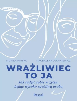Wrażliwiec to ja. Jak radzić sobie w życiu, będąc wysoko wrażliwą osobą