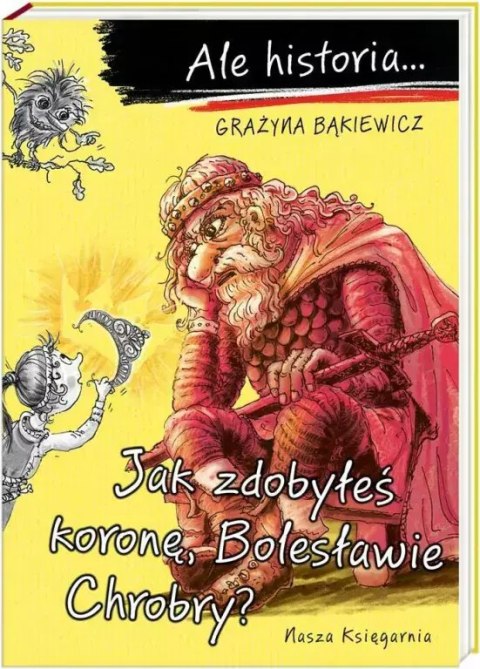Ale historia... Jak zdobyłeś koronę, Bolesławie Chrobry? Ale historia... Jak zdobyłeś koronę, Bolesławie Chrobry?