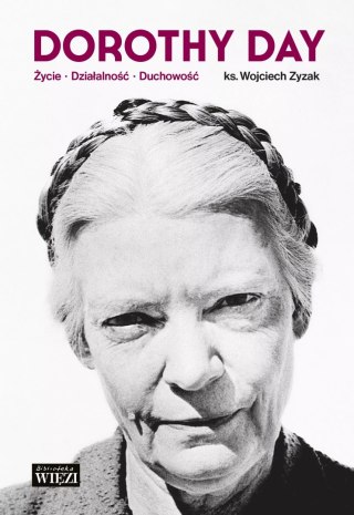 Dorothy Day Życie - działalność - duchowość