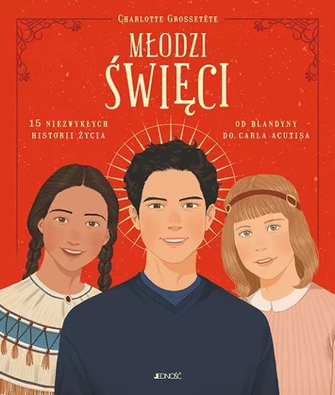 Młodzi święci. 15 niezwykłych historii życia: od Blandyny do Carla Acutisa Młodzi święci. 15 niezwykłych historii życia: od Blandyny do Carla Acutisa