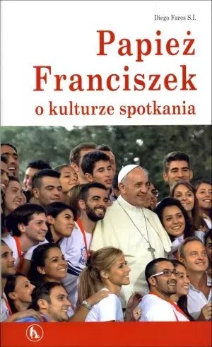 Papież Franciszek o kulturze spotkania Papież Franciszek o kulturze spotkania