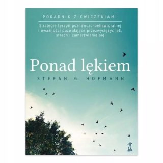 Ponad lękiem. Strategie terapii poznawczo-behawioralnej i uważności pozwalające przezwyciężyć lęk, strach i zamartwianie się (wy