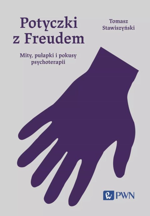 Potyczki z Freudem. Mity, pułapki i pokusy psychoterapii Potyczki z Freudem. Mity, pułapki i pokusy psychoterapii