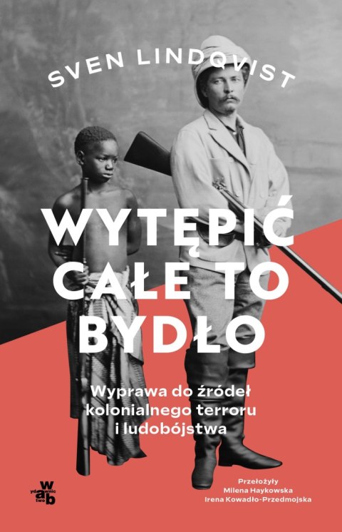 Wytępić całe to bydło. Wyprawa do źródeł kolonialnego terroru i ludobójstwa Wytępić całe to bydło. Wyprawa do źródeł kolonialnego terroru i ludobójstwa