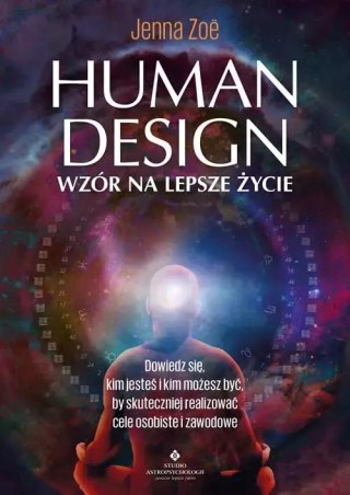 Human Design - wzór na lepsze życie. Dowiedz się, kim jesteś i kim możesz być, by skuteczniej realizować cele osobiste i zawodow